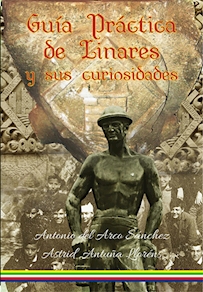 GUÍA PRÁCTICA DE LINARES Y SUS CURIOSIDADES, Antonio del Arco/ Astrid Antuña